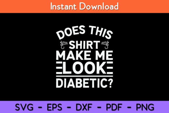 Does This Shirt Make Me Look Diabetic Graphics for Crafts