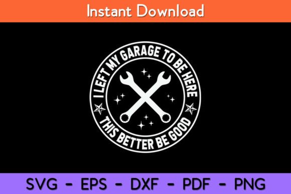 I Left My Garage To Be Here Funny Graphics