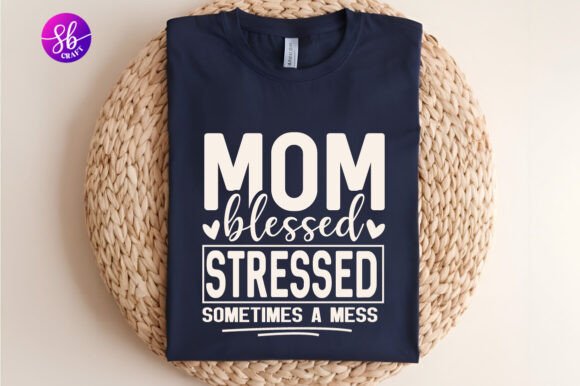 Mom Blessed Stressed Sometimes a Mess Graphics