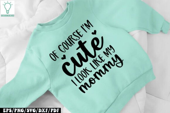 Of Course I'm Cute I Look Like My Mommy Graphics for Crafts