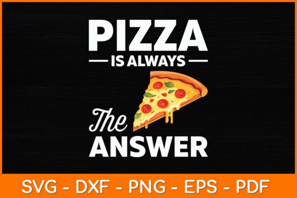 Pizza is Always the Answer Funny Pizza Graphics for Crafts