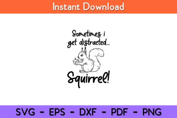 Sometimes I Get Distracted Squirrel Graphics for Crafts